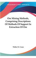 Ore Mining Methods, Comprising Descriptions Of Methods Of Support In Extraction Of Ore