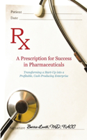 Prescription for Success in Pharmaceuticals: Transforming a Startup into a Profitable, Cash-Producing Enterprise