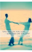 Live the Life you love...Love the Life You Live