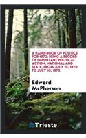 A Hand-Book of Politics for 1872: Being a Record of Important Political Action, National and State, from July 15, 1870, to July 15, 1872