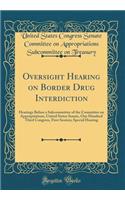 Oversight Hearing on Border Drug Interdiction: Hearings Before a Subcommittee of the Committee on Appropriations, United States Senate, One Hundred Third Congress, First Session; Special Hearing (Classic Reprint)