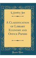 A Classification of Library Economy and Office Papers (Classic Reprint)