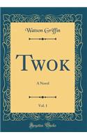 Twok, Vol. 1: A Novel (Classic Reprint): A Novel (Classic Reprint)