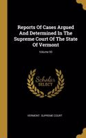 Reports Of Cases Argued And Determined In The Supreme Court Of The State Of Vermont; Volume 93