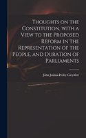 Thoughts on the Constitution, With a View to the Proposed Reform in the Representation of the People, and Duration of Parliaments