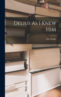 Delius As I Knew Him