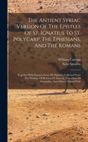 Antient Syriac Version Of The Epistles Of St. Ignatius To St. Polycarp, The Ephesians, And The Romans