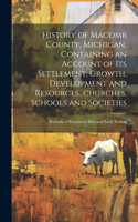 History of Macomb County, Michigan, Containing an Account of its Settlement, Growth, Development and Resources...churches, Schools and Societies; Portraits of Prominent men and Early Settlers