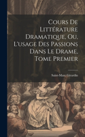 Cours de Littérature Dramatique, ou, L'usage des Passions dans le Drame, Tome Premier