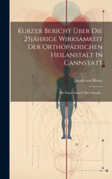 Kurzer Bericht Über Die 25jährige Wirksamkeit Der Orthopädischen Heilanstalt In Cannstatt: Mit Einer Ansicht Der Anstalt...