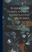 Rubber Hand Stamps and the Manipulation of Rubber; a Practical Treatise on the Manufacture of India Rubber Hand Stamps, Small Articles of India Rubber, the Use of Rubber in Surgery and Dentistry, Rubber Tires, the Hektograph, Special Inks, Cements