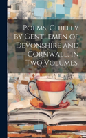 Poems, Chiefly by Gentlemen of Devonshire and Cornwall. in Two Volumes.