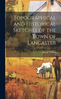 Topographical and Historical Sketches of the Town of Lancaster