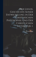 Logos. Geschichte seiner Entwickelung in der griechischen Philosophie und der christlichen Litteratur, 1.