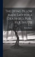 Dying Pillow Made Easy for a Death-Bed, Publ. by R. Shutte