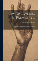 New Discoveries In Palmistry ...: The American And Natural System Of Palmistry