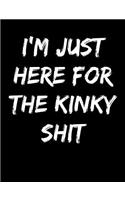 I'm Just Here For The Kinky Shit