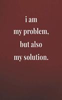I Am My Problem But Also My Solution