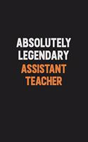 Absolutely Legendary Assistant Teacher: Inspirational life quote blank lined Notebook 6x9 matte finish