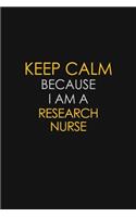 Keep Calm Because I Am A Research Nurse