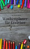 Wochenplaner für Erzieher 52 Wochen: A5 6x9 Tagebuch I Wochenkalender I Jahresplaner I Jahreskalender I Terminplaner I für Erzieher und Erzieherinnen in Kindergarten und Hort