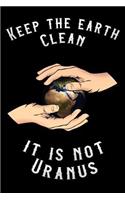 Keep the Earth Clean It Is Not Uranus: Earth Day & Arbor Day Notebook / Journals Herb Gardening Planning, Environmental Awareness Planners