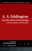 A.S. Eddington and the Unity of Knowledge: Scientist, Quaker and Philosopher