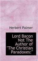 Lord Bacon Not the Author of the Christian Paradoxes: (English)