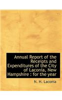 Annual Report of the Receipts and Expenditures of the City of Laconia, New Hampshire: For the Year