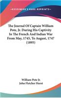 Journal Of Captain William Pote, Jr. During His Captivity In The French And Indian War From May, 1745, To August, 1747 (1895)