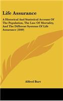 Life Assurance: A Historical And Statistical Account Of The Population, The Law Of Mortality, And The Different Systems Of Life Assurance (1849)