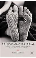 Corpus Anarchicum: Political Protest, Suicidal Violence, and the Making of the Posthuman Body