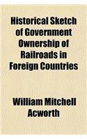 Historical Sketch of Government Ownership of Railroads in Foreign Countries: (English)