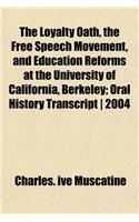 The Loyalty Oath, the Free Speech Movement, and Education Reforms at the University of California, Berkeley; Oral History Transcript 2004