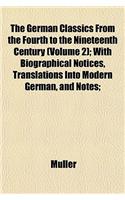 The German Classics from the Fourth to the Nineteenth Century (Volume 2); With Biographical Notices, Translations Into Modern German, and Notes;