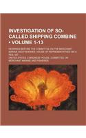 Investigation of So-Called Shipping Combine (Volume 1-13); Hearings Before the Committee on the Merchant Marine and Fisheries, House of Representatives on H. Res. 587: (English)
