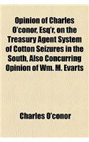 Opinion of Charles O'Conor, Esq'r, on the Treasury Agent System of Cotton Seizures in the South, Also Concurring Opinion of Wm. M. Evarts