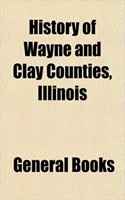 History of Wayne and Clay Counties, Illinois