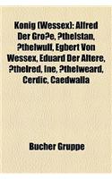 Knig (Wessex): Alfred Der Groe, Thelstan, Thelwulf, Egbert Von Wessex, Eduard Der Ltere, Thelred, Ine, Thelweard, Cerdic, Caedwalla