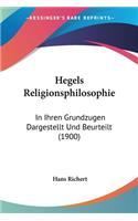Hegels Religionsphilosophie: In Ihren Grundzugen Dargestellt Und Beurteilt (1900)