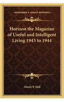 Horizon the Magazine of Useful and Intelligent Living 1943 to 1944