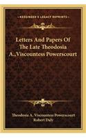 Letters and Papers of the Late Theodosia A., Viscountess Powerscourt