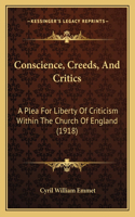 Conscience, Creeds, And Critics: A Plea For Liberty Of Criticism Within The Church Of England (1918)