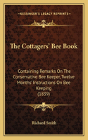 Cottagers' Bee Book: Containing Remarks On The Conservative Bee Keeper, Twelve Months' Instructions On Bee Keeping (1839)