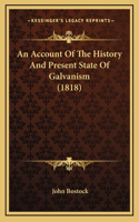 An Account Of The History And Present State Of Galvanism (1818)