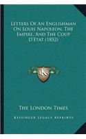 Letters Of An Englishman On Louis Napoleon, The Empire, And The Coup D'Etat (1852)