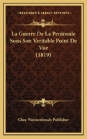 La Guerre de La Peninsule Sous Son Veritable Point de Vue (1819)