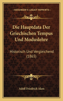 Die Hauptdata Der Griechischen Tempus Und Moduslehre: Historisch Und Vergleichend (1865)(German)