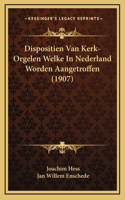 Dispositien Van Kerk-Orgelen Welke In Nederland Worden Aangetroffen (1907)