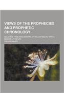 Views of the Prophecies and Prophetic Chronology; Selected from Manuscripts of William Miller, with a Memoir of His Life: (English)